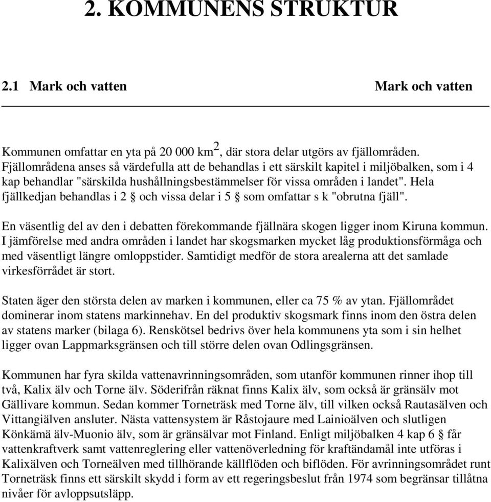 Hela fjällkedjan behandlas i 2 och vissa delar i 5 som omfattar s k "obrutna fjäll". En väsentlig del av den i debatten förekommande fjällnära skogen ligger inom Kiruna kommun.
