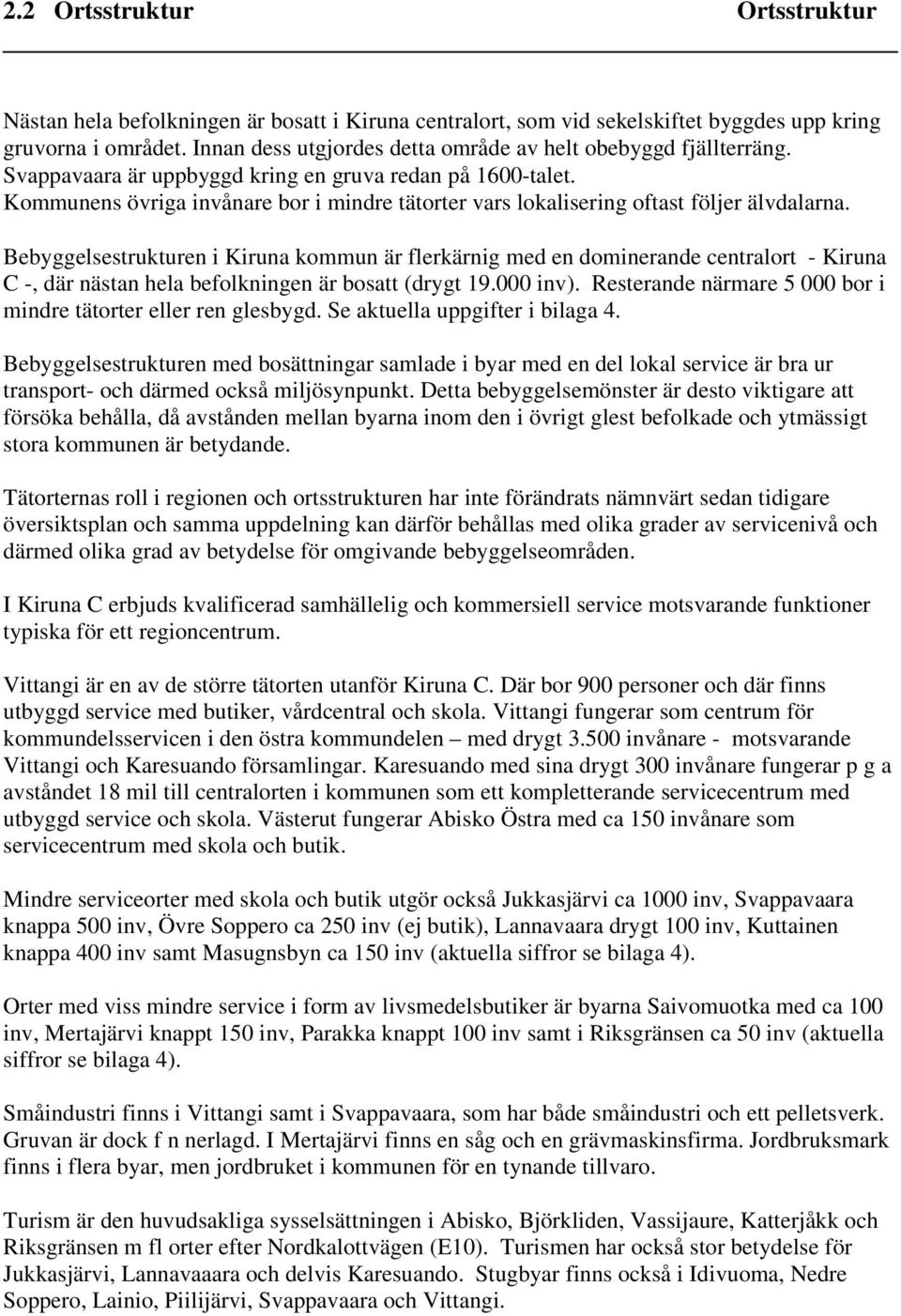 Kommunens övriga invånare bor i mindre tätorter vars lokalisering oftast följer älvdalarna.