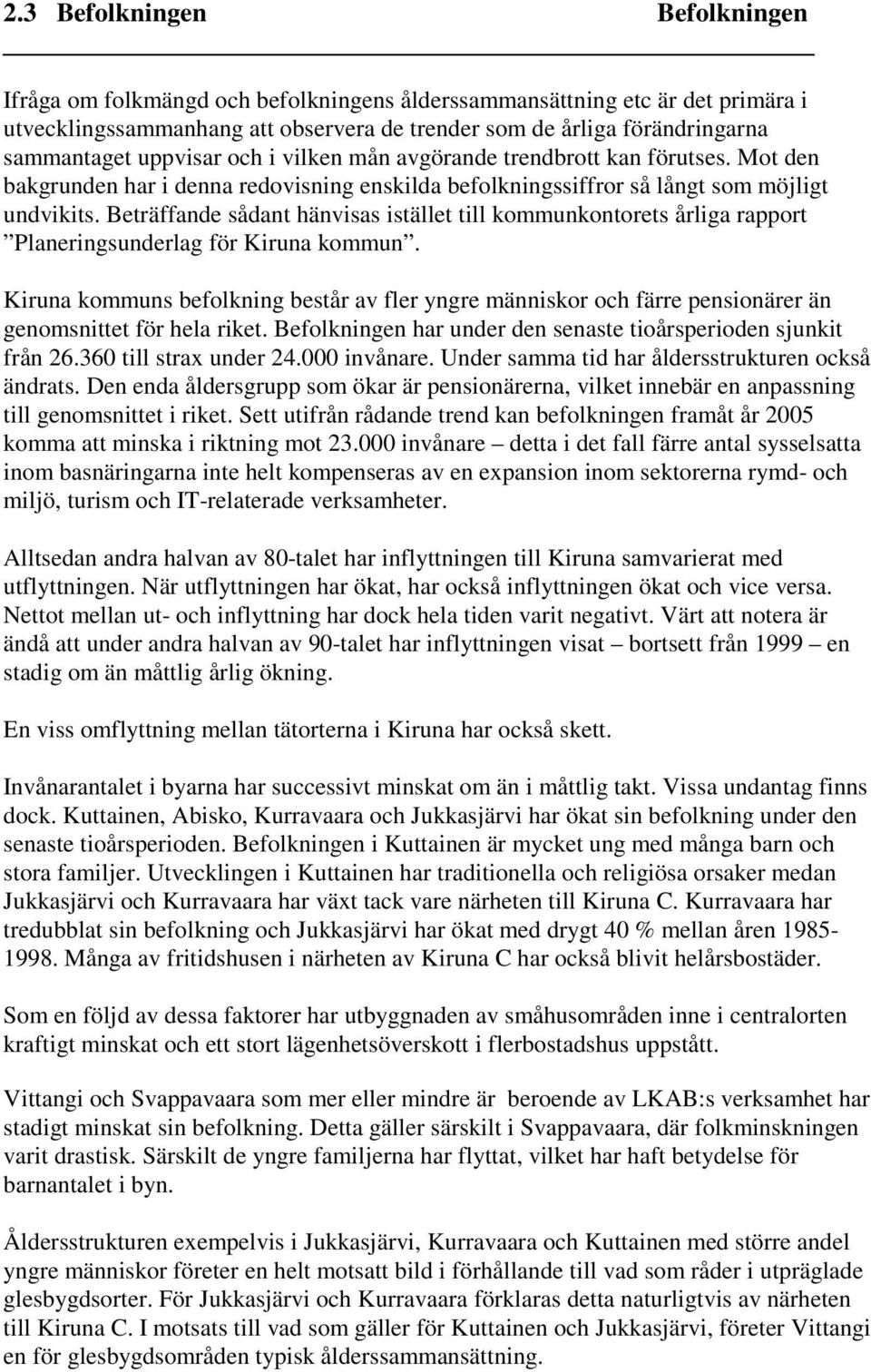 Beträffande sådant hänvisas istället till kommunkontorets årliga rapport Planeringsunderlag för Kiruna kommun.
