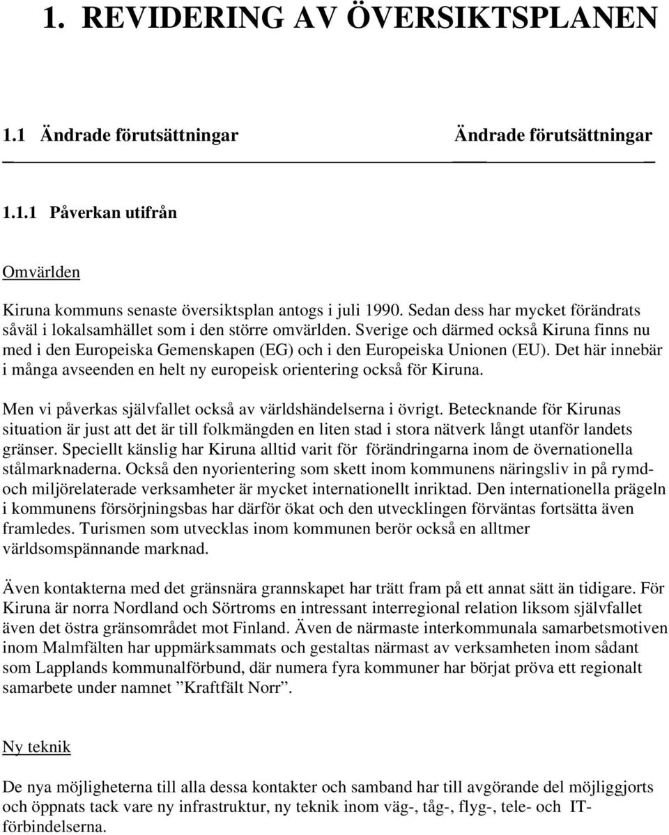 Det här innebär i många avseenden en helt ny europeisk orientering också för Kiruna. Men vi påverkas självfallet också av världshändelserna i övrigt.
