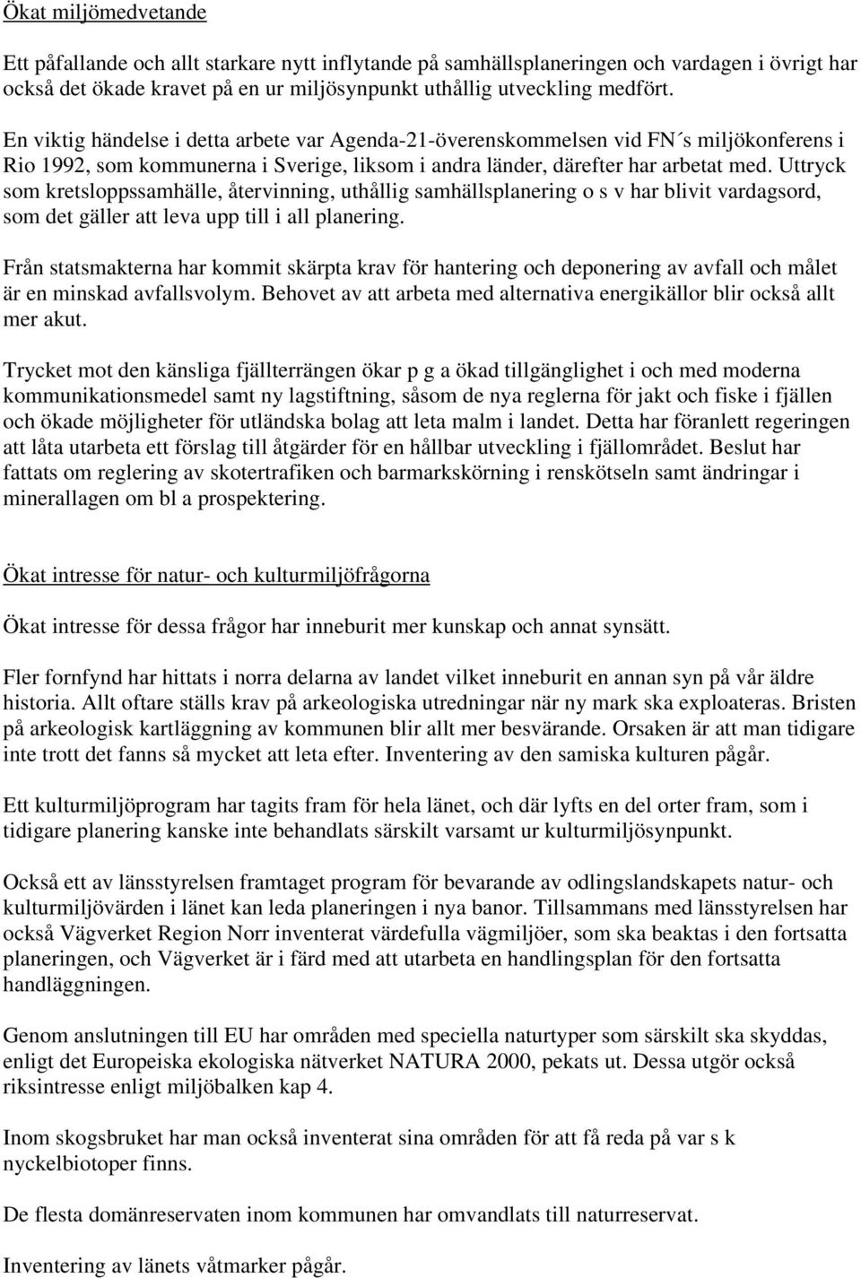 Uttryck som kretsloppssamhälle, återvinning, uthållig samhällsplanering o s v har blivit vardagsord, som det gäller att leva upp till i all planering.