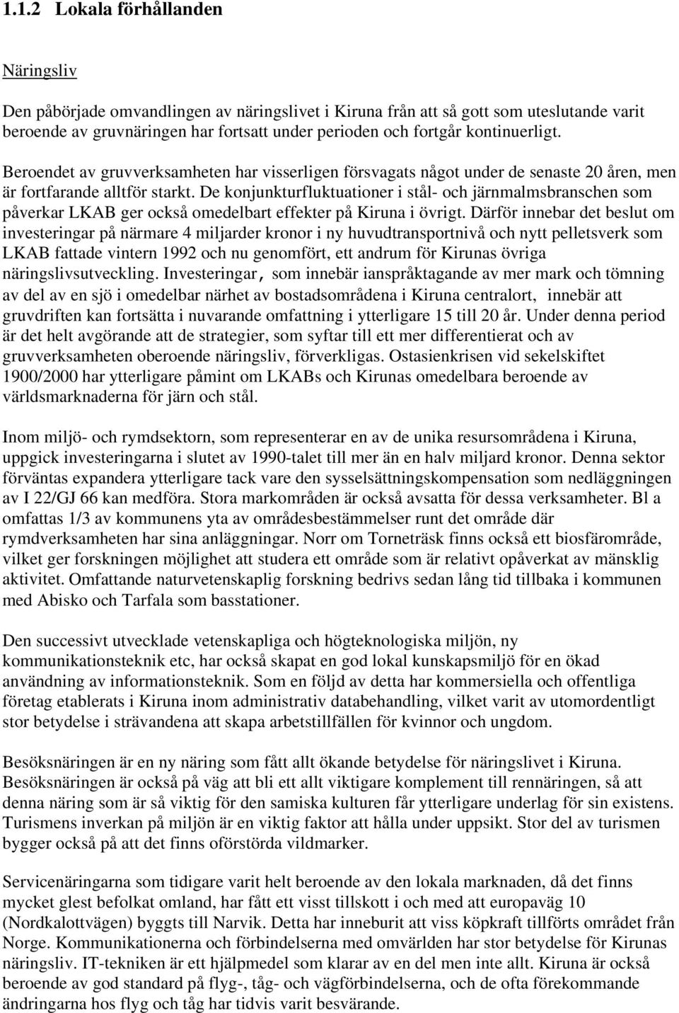 De konjunkturfluktuationer i stål- och järnmalmsbranschen som påverkar LKAB ger också omedelbart effekter på Kiruna i övrigt.