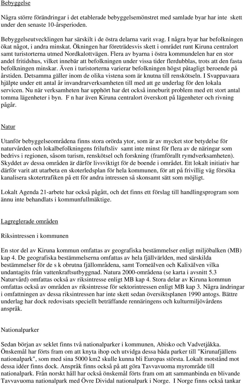 Ökningen har företrädesvis skett i området runt Kiruna centralort samt turistorterna utmed Nordkalottvägen.