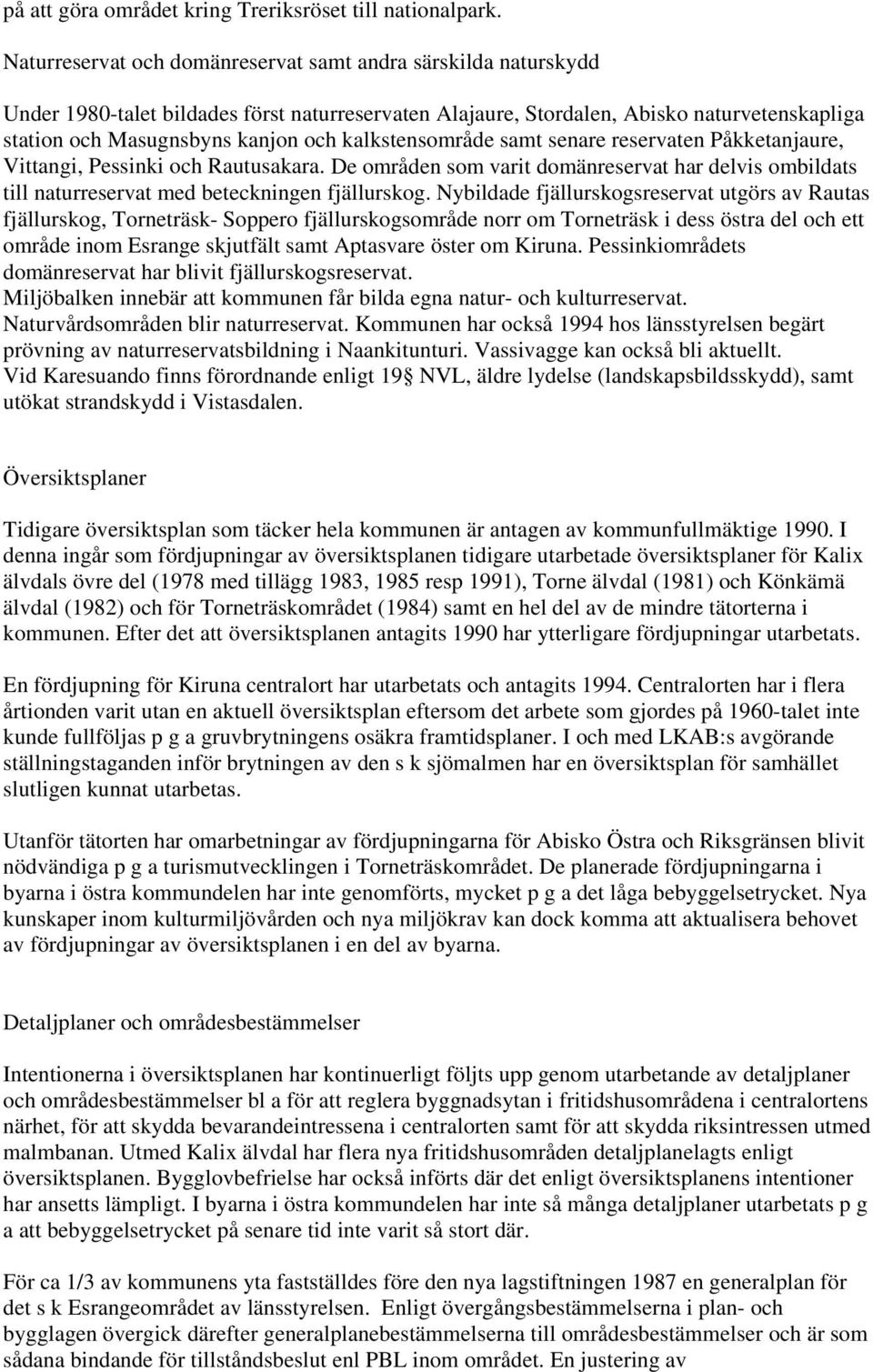 kalkstensområde samt senare reservaten Påkketanjaure, Vittangi, Pessinki och Rautusakara. De områden som varit domänreservat har delvis ombildats till naturreservat med beteckningen fjällurskog.