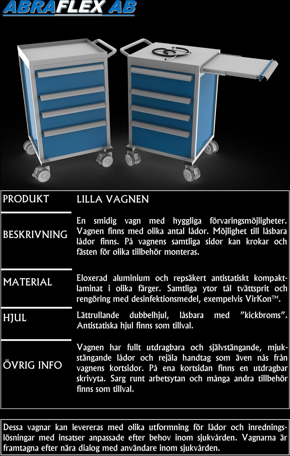 Samtliga ytor tål tvättsprit och rengöring med desinfektionsmedel, exempelvis VirKon TM. Lättrullande dubbelhjul, låsbara med kickbroms. Antistatiska hjul finns som tillval.