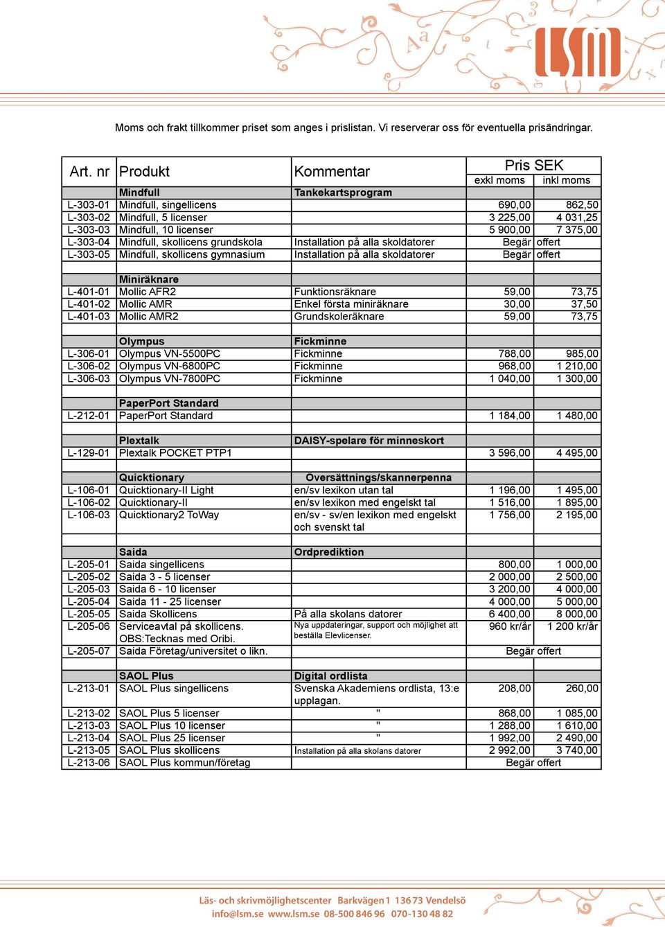 Insallaion på alla skoldaorer L-0-05 Mindull, skollicens ymnasium Insallaion på alla skoldaorer Miniräknare L-401-01 Mollic AFR2 Funkionsräknare 59,00 7,75 L-401-02 Mollic AMR Enkel örsa miniräknare