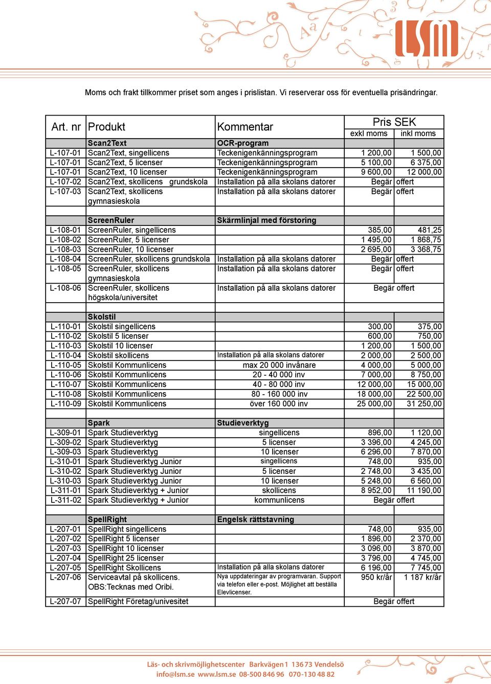 Teckenienkänninsproram 9 600,00 12 000,00 L-107-02 Scan2Tex, skollicens rundskola Insallaion på alla skolans daorer L-107-0 Scan2Tex, skollicens ymnasieskola Insallaion på alla skolans daorer