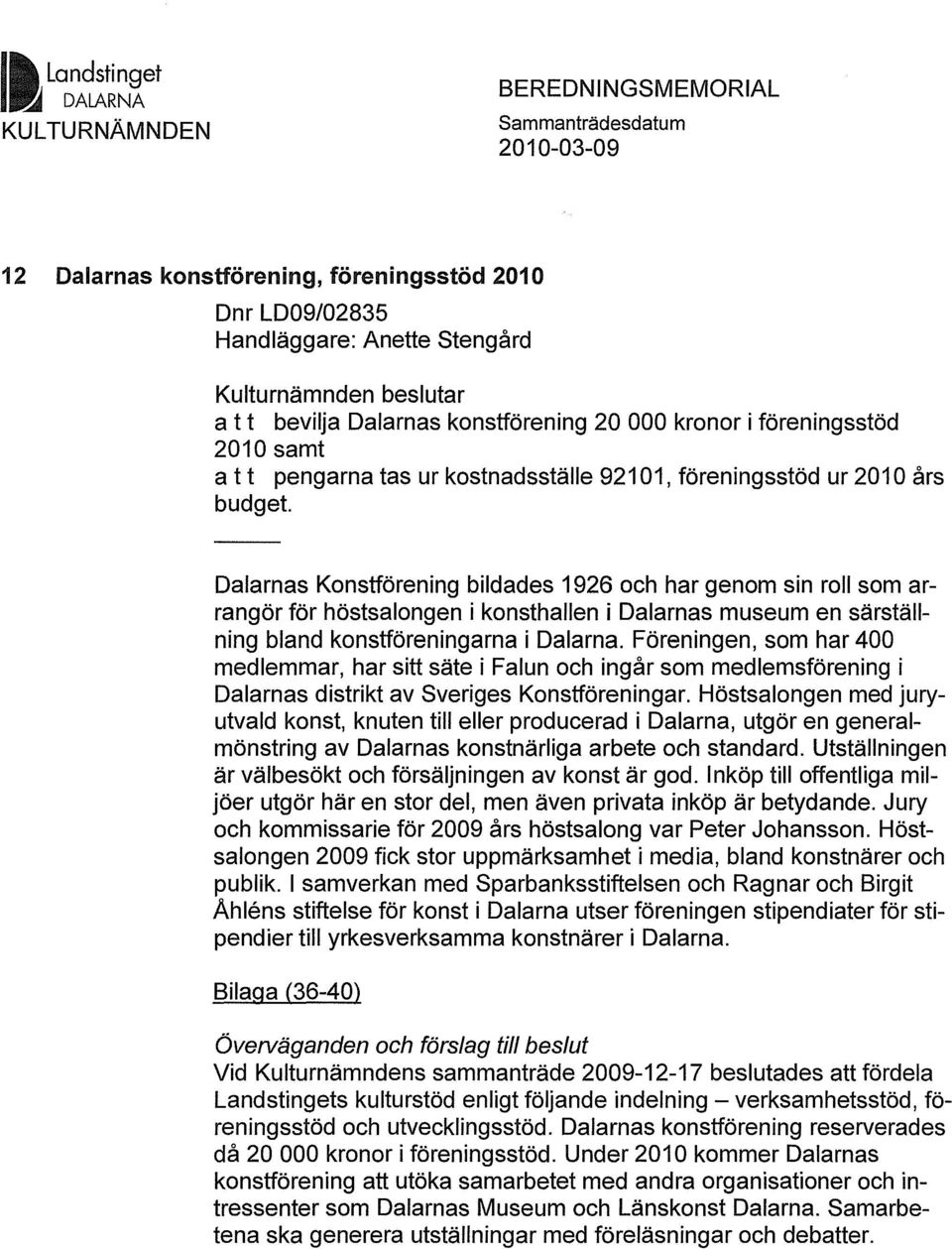 Dalarnas Konstförening bildades 1926 och har genom sin roll som arrangör för höstsalongen i konsthallen i Dalarnas museum en särställning bland konstföreningarna i Dalarna.