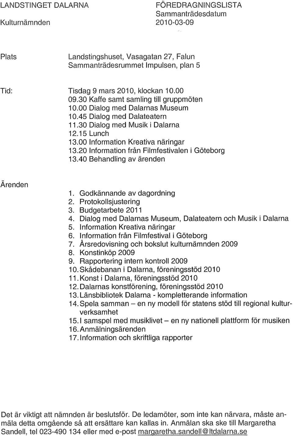 20 Information från Filmfestivalen i Göteborg 13.40 Behandling av ärenden Ärenden 1. Godkännande av dagordning 2. Protokollsjustering 3. Budgetarbete 2011 4.