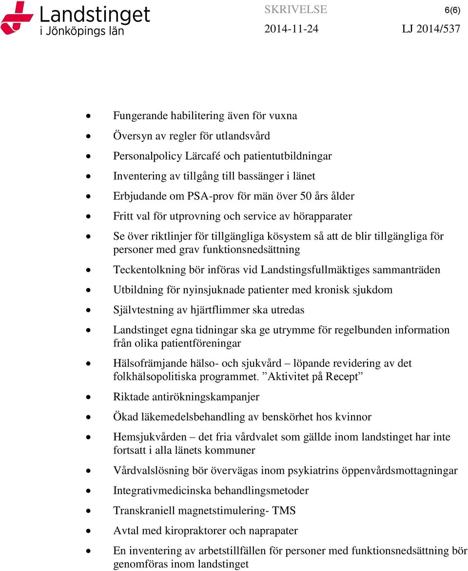 funktionsnedsättning Teckentolkning bör införas vid Landstingsfullmäktiges sammanträden Utbildning för nyinsjuknade patienter med kronisk sjukdom Självtestning av hjärtflimmer ska utredas Landstinget