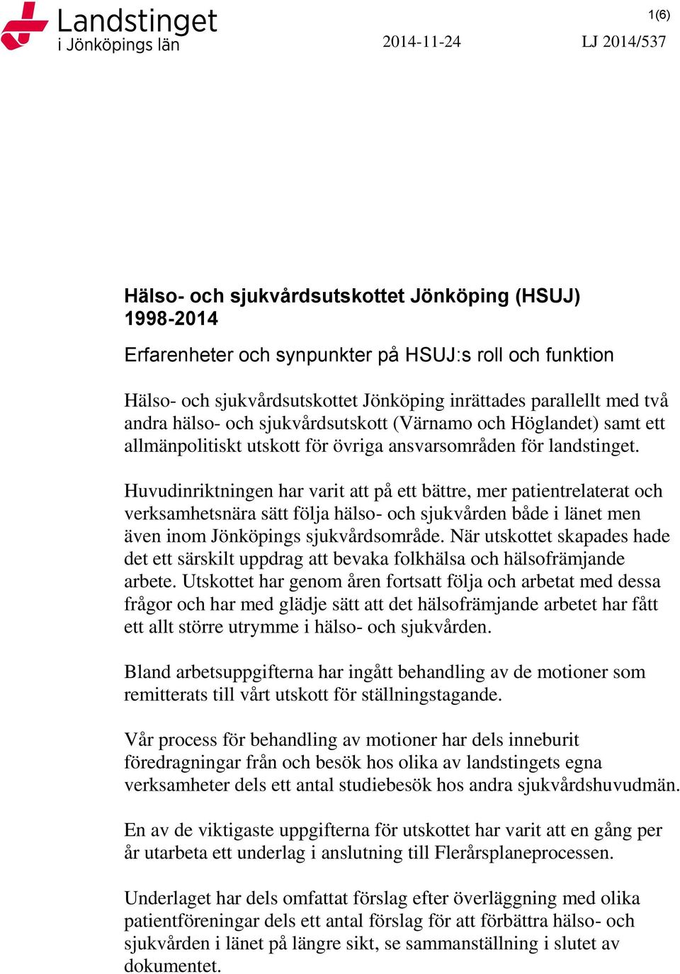 Huvudinriktningen har varit att på ett bättre, mer patientrelaterat och verksamhetsnära sätt följa hälso- och sjukvården både i länet men även inom Jönköpings sjukvårdsområde.