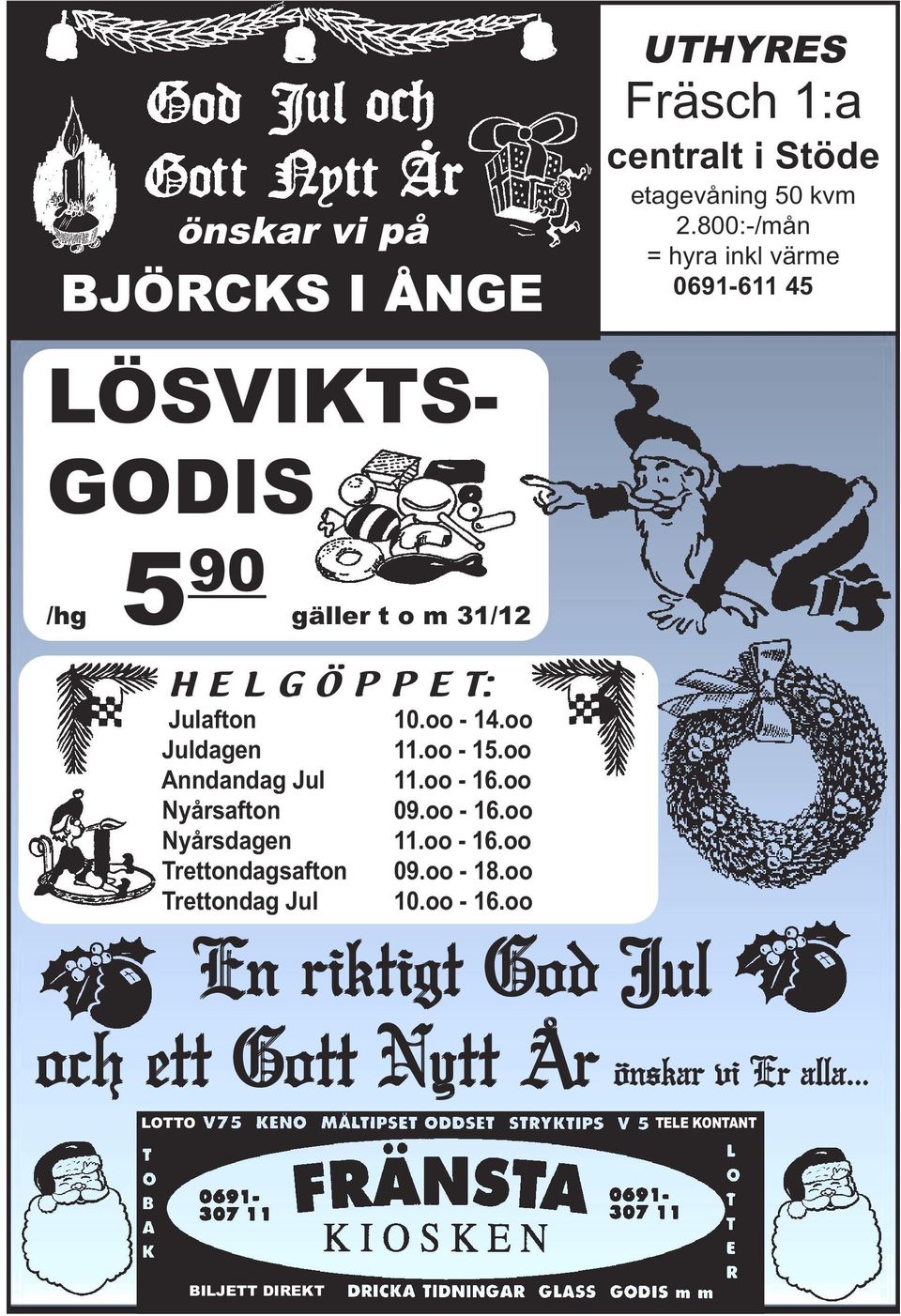 oo - 14.oo Juldagen 11.oo - 15.oo Anndandag Jul 11.oo - 16.oo Nyårsafton 09.oo - 16.oo Nyårsdagen 11.oo - 16.oo Trettondagsafton 09.