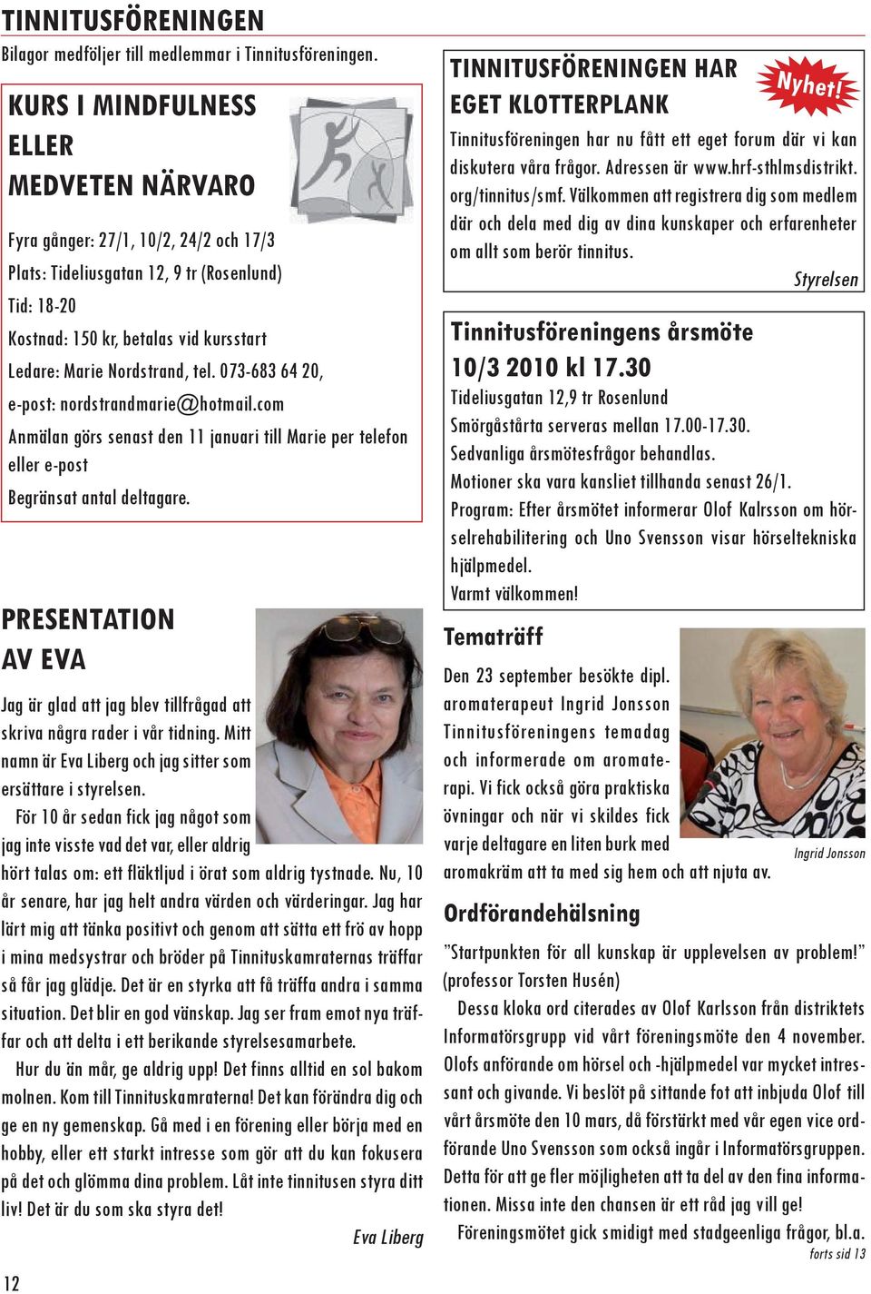 tel. 073-683 64 20, e-post: nordstrandmarie@hotmail.com Anmälan görs senast den 11 januari till Marie per telefon eller e-post Begränsat antal deltagare.