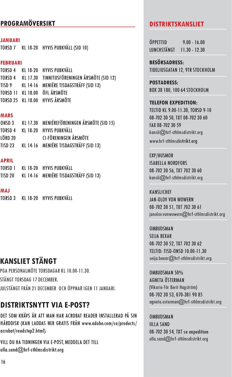 30 MENIÉREFÖRENINGEN ÅRSMÖTE (SID 15) TORSD 4 KL 18-20 HYVIS PUBKVÄLL LÖRD 20 CI-FÖRENINGEN ÅRSMÖTE TISD 23 KL 14-16 MENIÉRE TISDAGSTRÄFF (SID 13) APRIL TORSD 1 KL 18-20 HYVIS PUBKVÄLL TISD 20 KL