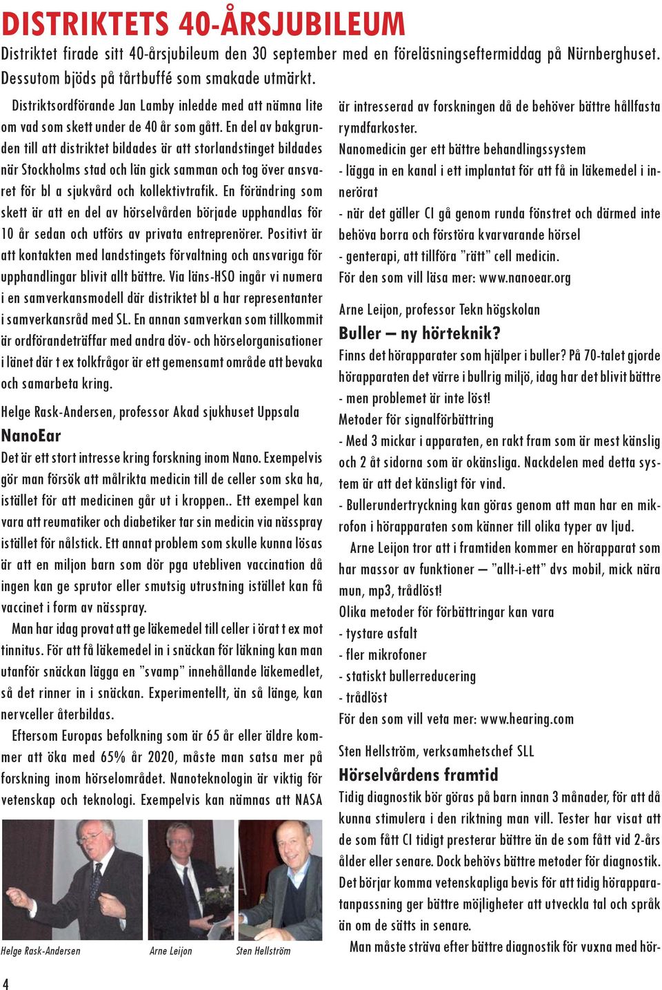 En del av bakgrunden till att distriktet bildades är att storlandstinget bildades när Stockholms stad och län gick samman och tog över ansvaret för bl a sjukvård och kollektivtrafik.