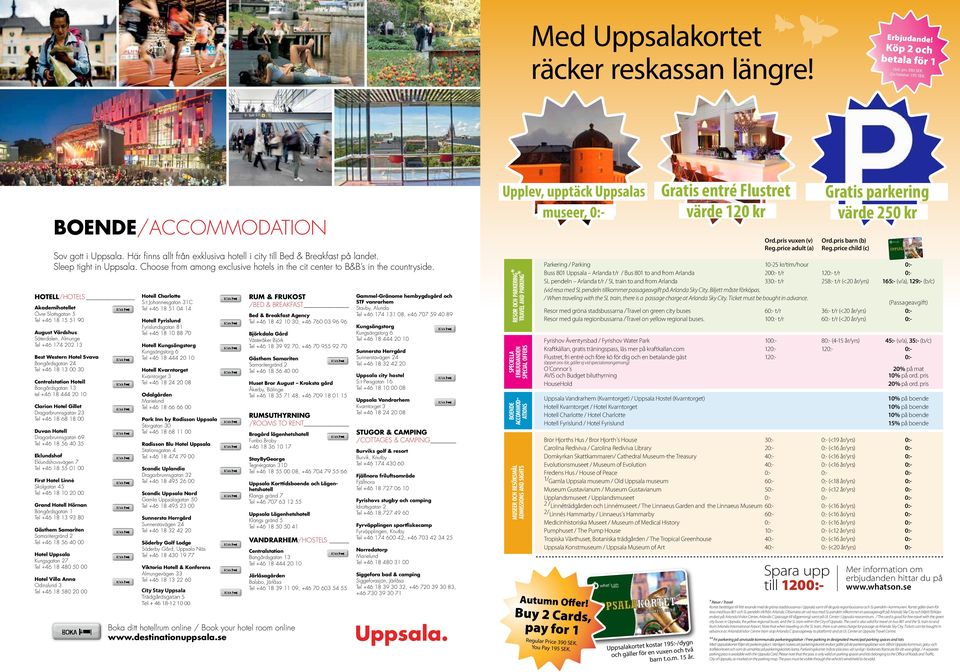 HOTELL/HOTELS Akademihotellet Övre Slottsgatan 5 Tel + 8 5 5 0 August Värdshus Säterdalen, Almunge Tel + 0 Best Western Hotel Svava Bangårdsgatan Tel + 8 00 0 Centralstation Hotell Bangårdsgatan tel