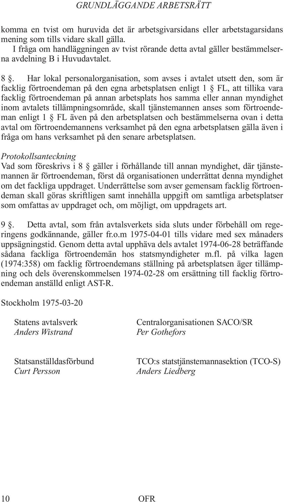 Har lokal personalorganisation, som avses i avtalet utsett den, som är facklig förtroendeman på den egna arbetsplatsen enligt 1 FL, att tillika vara facklig förtroendeman på annan arbetsplats hos