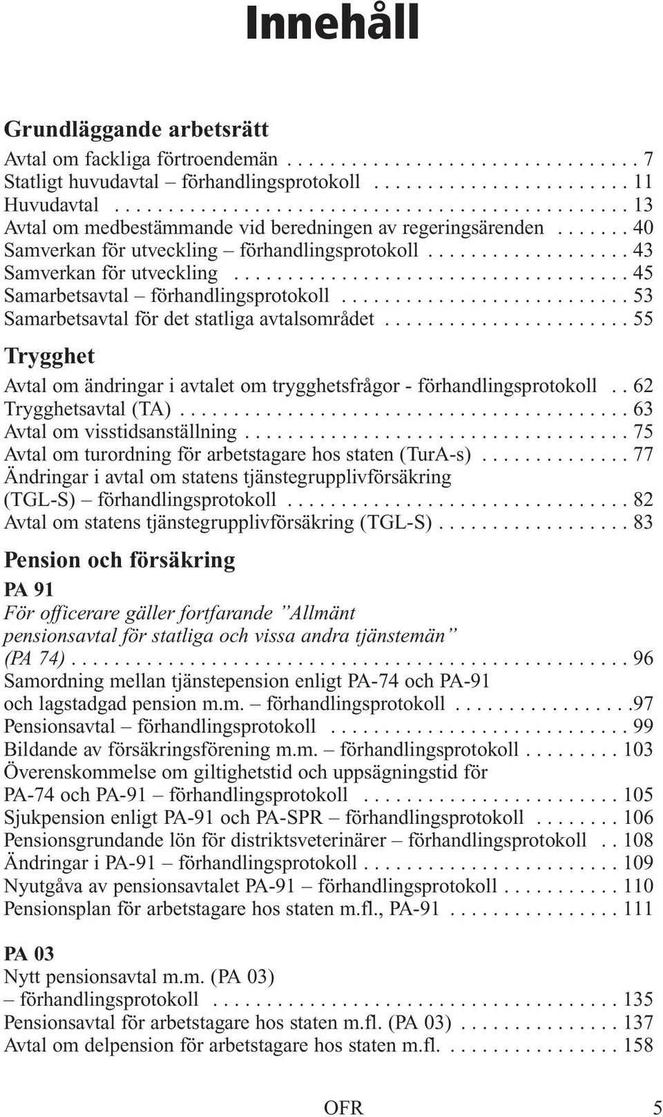 .................................... 45 Samarbetsavtal förhandlingsprotokoll........................... 53 Samarbetsavtal för det statliga avtalsområdet.