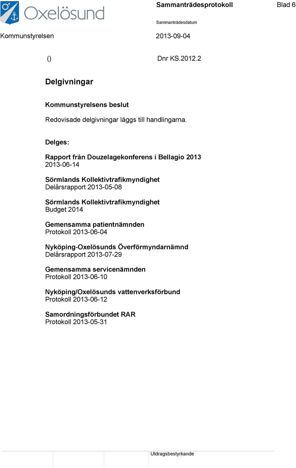 Delges: Rapport från Douzelagekonferens i Bellagio 2013 2013-06-14 Sörmlands Kollektivtrafikmyndighet Delårsrapport 2013-05-08 Sörmlands