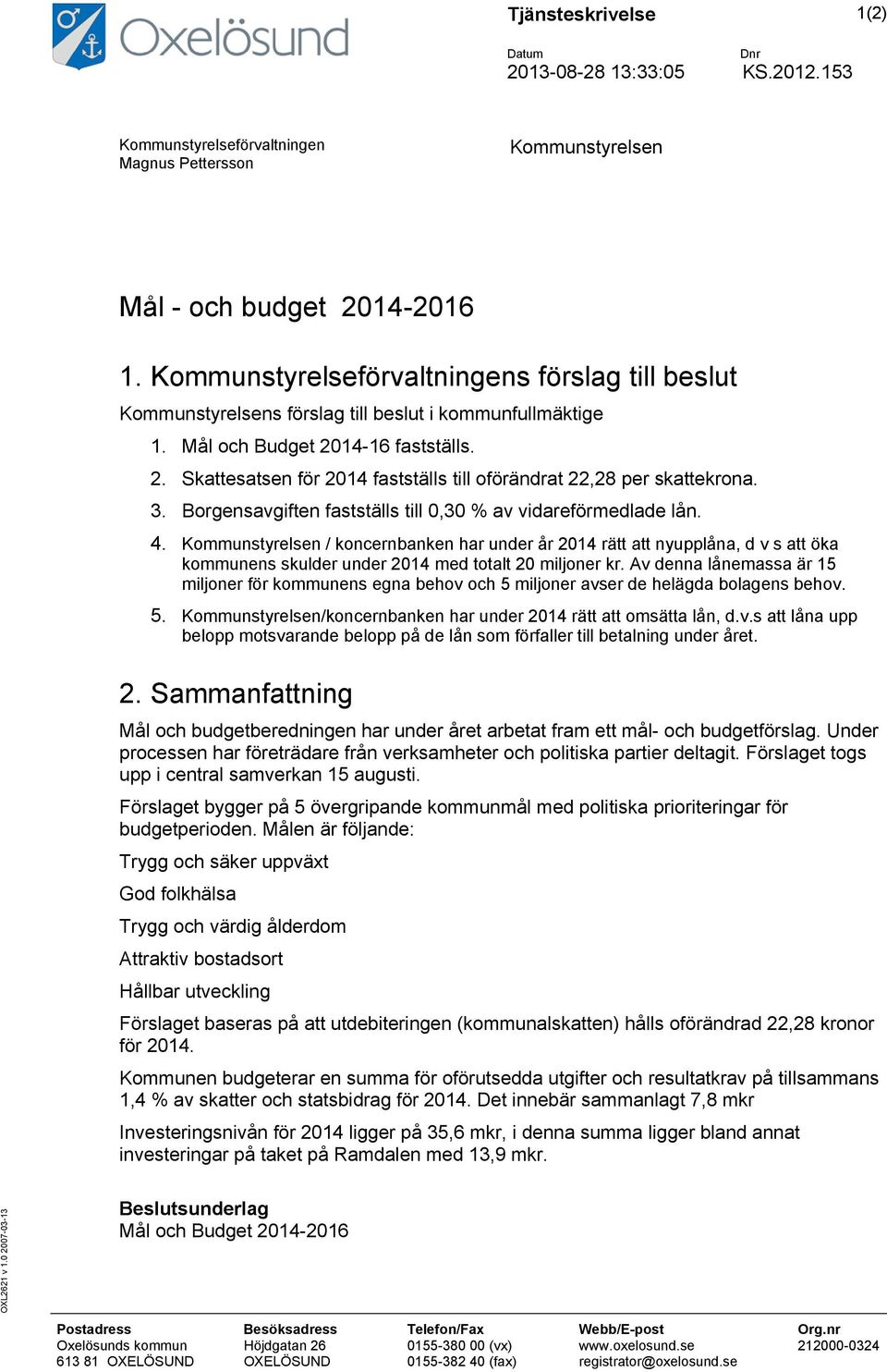 3. Borgensavgiften fastställs till 0,30 % av vidareförmedlade lån. 4.