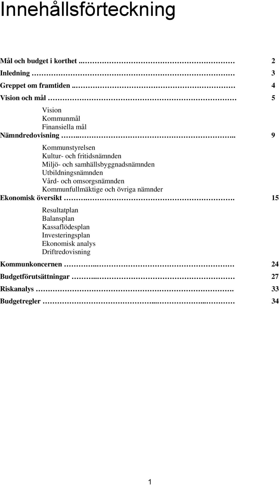 ... 9 Kommunstyrelsen Kultur- och fritidsnämnden Miljö- och samhällsbyggnadsnämnden Utbildningsnämnden Vård- och omsorgsnämnden