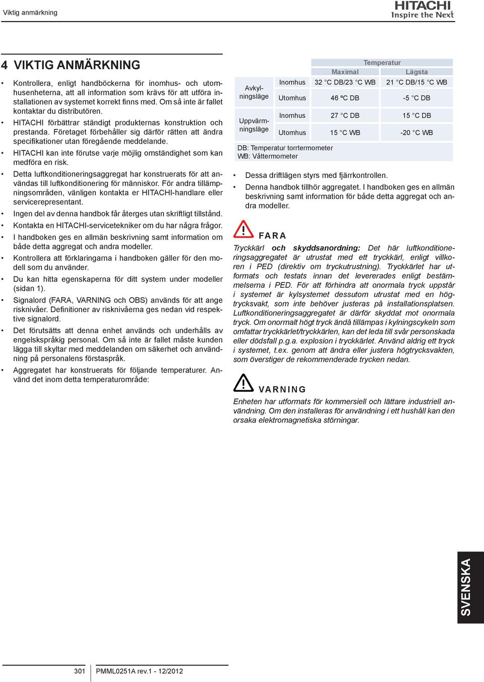 Företaget förbehåller sig därför rätten att ändra specifikationer utan föregående meddelande. HITACHI kan inte förutse varje möjlig omständighet som kan medföra en risk.