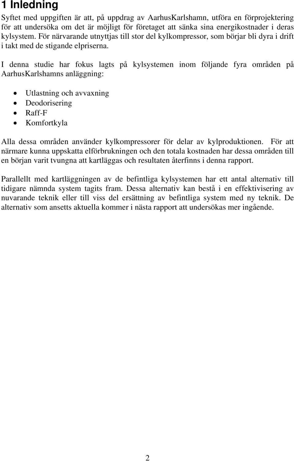 I denna studie har fokus lagts på kylsystemen inom följande fyra områden på AarhusKarlshamns anläggning: Utlastning och avvaxning Deodorisering Raff-F Komfortkyla Alla dessa områden använder
