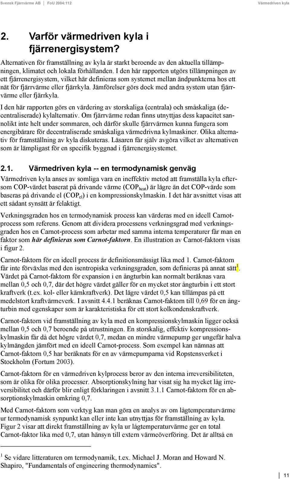 Jämförelser görs dock med andra system utan fjärrvärme eller fjärrkyla. I den här rapporten görs en värdering av storskaliga (centrala) och småskaliga (decentraliserade) kylalternativ.