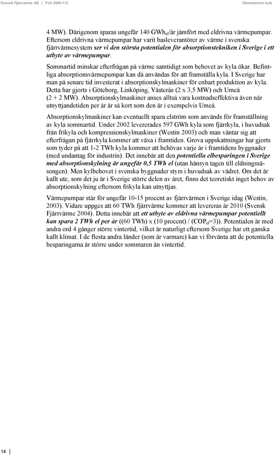 Sommartid minskar efterfrågan på värme samtidigt som behovet av kyla ökar. Befintliga absorptionsvärmepumpar kan då användas för att framställa kyla.