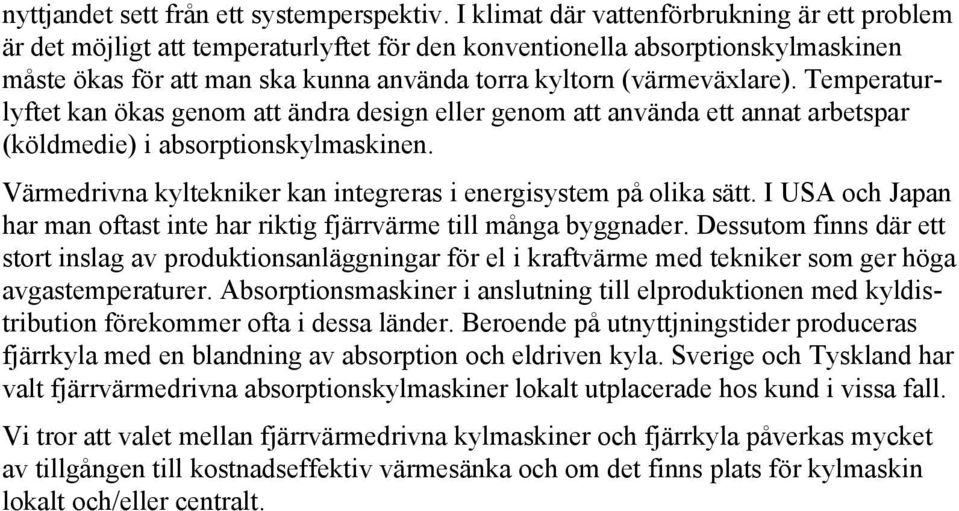 Temperaturlyftet kan ökas genom att ändra design eller genom att använda ett annat arbetspar (köldmedie) i absorptionskylmaskinen. Värmedrivna kyltekniker kan integreras i energisystem på olika sätt.