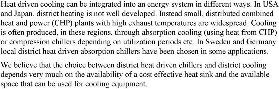 Cooling is often produced, in these regions, through absorption cooling (using heat from CHP) or compression chillers depending on utilization periods etc.