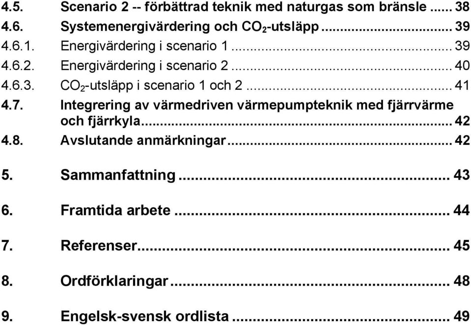 7. Integrering av värmedriven värmepumpteknik med fjärrvärme och fjärrkyla... 42 4.8. Avslutande anmärkningar... 42 5.