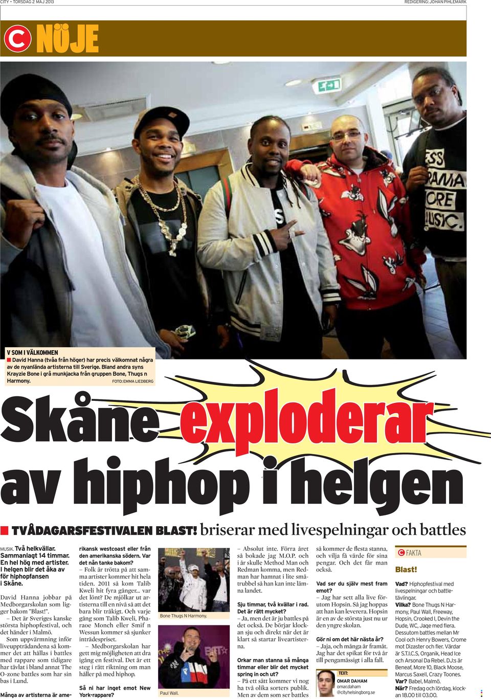 briserar med livespelningar och battles MUSIK. Två helkvällar. Sammanlagt 14 timmar. En hel hög med artister. I helgen blir det åka av för hiphopfansen i Skåne.