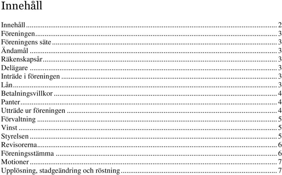 .. 4 Utträde ur föreningen... 4 Förvaltning... 5 Vinst... 5 Styrelsen... 5 Revisorerna.