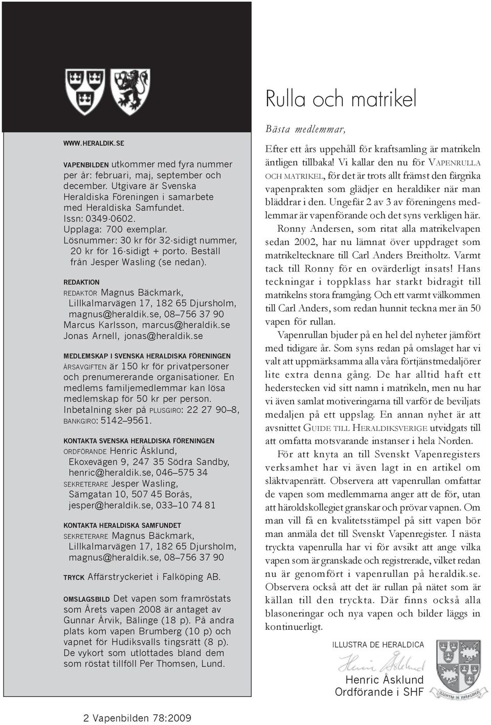 REDAKTION REDAKTÖR Magnus Bäckmark, Lillkalmarvägen 17, 182 65 Djursholm, magnus@heraldik.se, 08 756 37 90 Marcus Karlsson, marcus@heraldik.se Jonas Arnell, jonas@heraldik.
