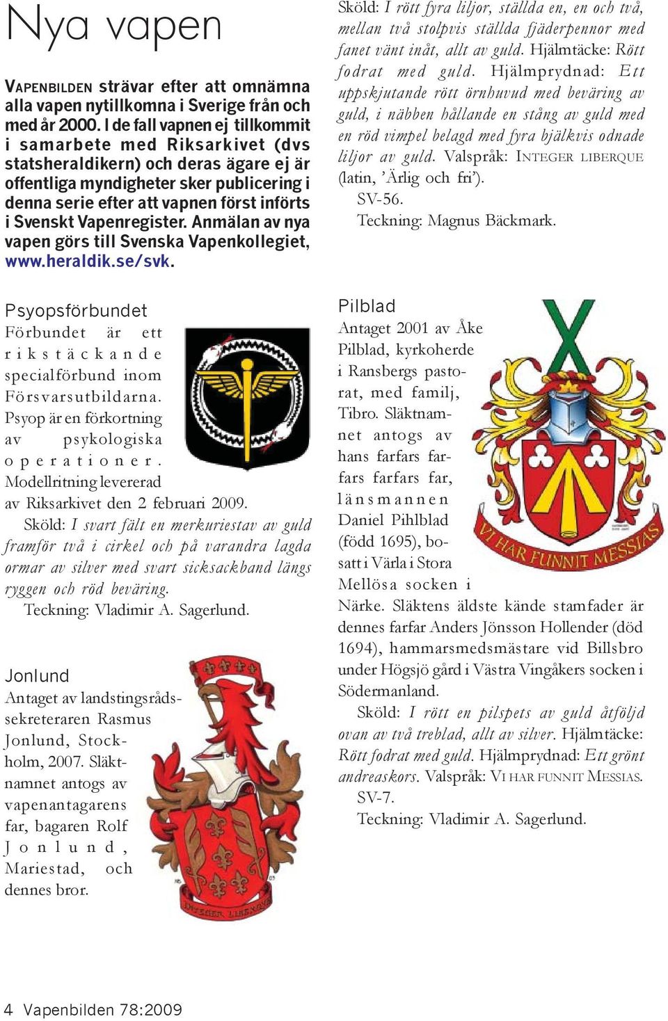 Vapenregister. Anmälan av nya vapen görs till Svenska Vapenkollegiet, www.heraldik.se/svk. Psyopsförbundet Förbundet är ett rikstäckande specialförbund inom Försvarsutbildarna.