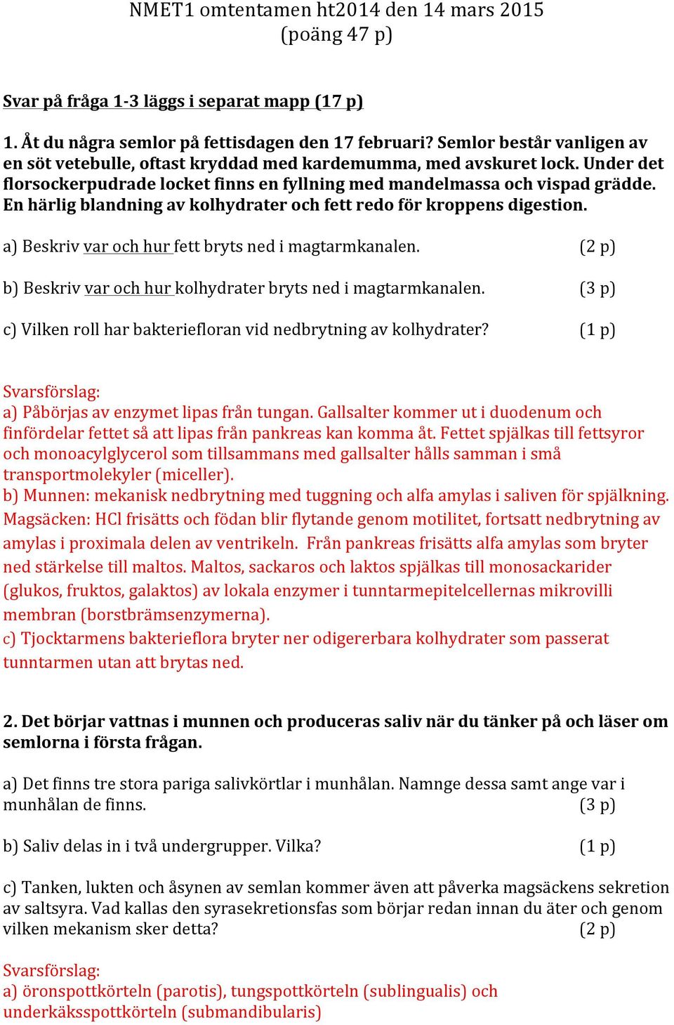 En härlig blandning av kolhydrater och fett redo för kroppens digestion. a) Beskriv var och hur fett bryts ned i magtarmkanalen. b) Beskriv var och hur kolhydrater bryts ned i magtarmkanalen.