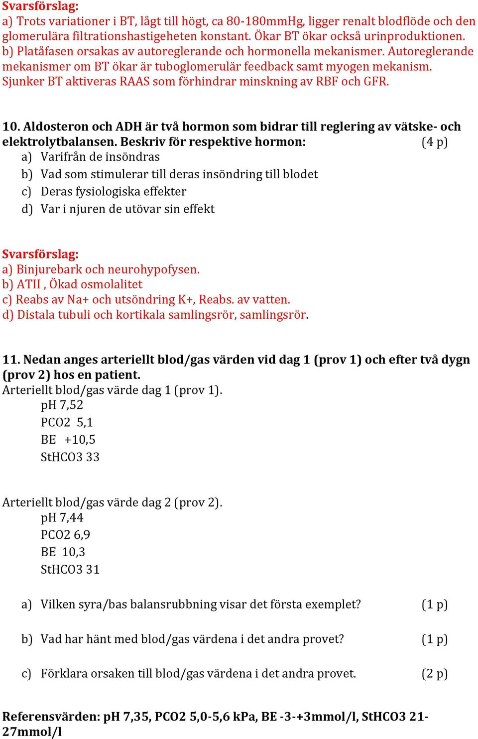 Sjunker BT aktiveras RAAS som förhindrar minskning av RBF och GFR. 10. Aldosteron och ADH är två hormon som bidrar till reglering av vätske- och elektrolytbalansen.