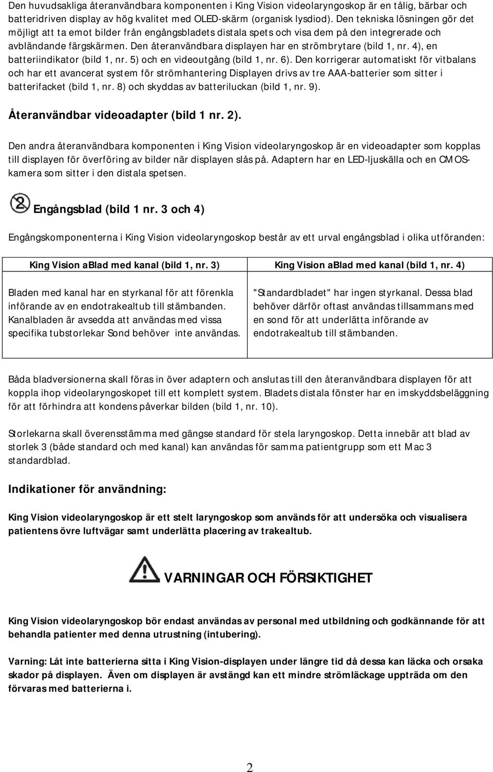 Den återanvändbara displayen har en strömbrytare (bild 1, nr. 4), en batteriindikator (bild 1, nr. 5) och en videoutgång (bild 1, nr. 6).