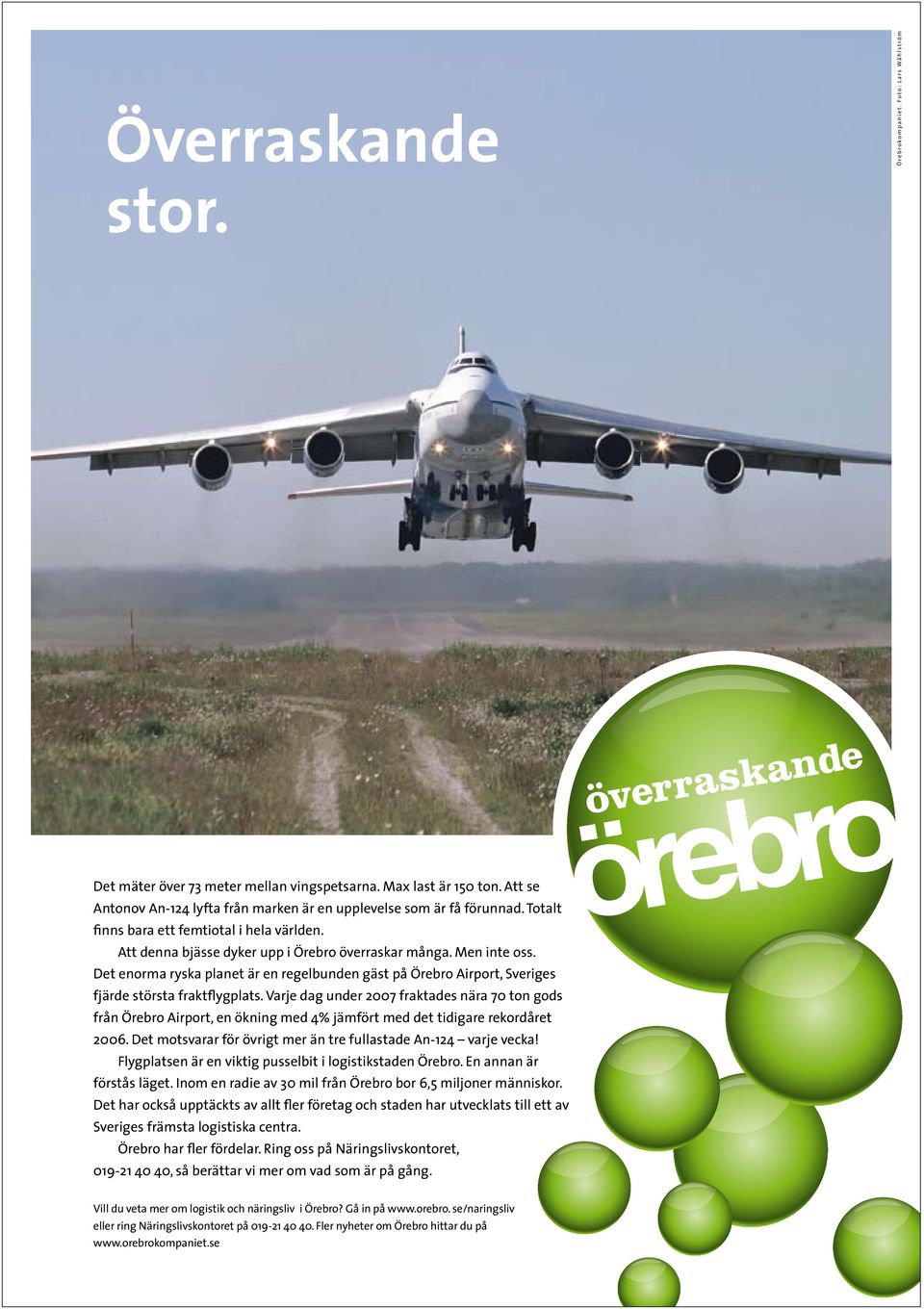 Varje dag under 2007 fraktades nära 70 ton gods från Örebro Airport, en ökning med 4% jämfört med det tidigare rekordåret 2006. Det motsvarar för övrigt mer än tre fullastade An-124 varje vecka!