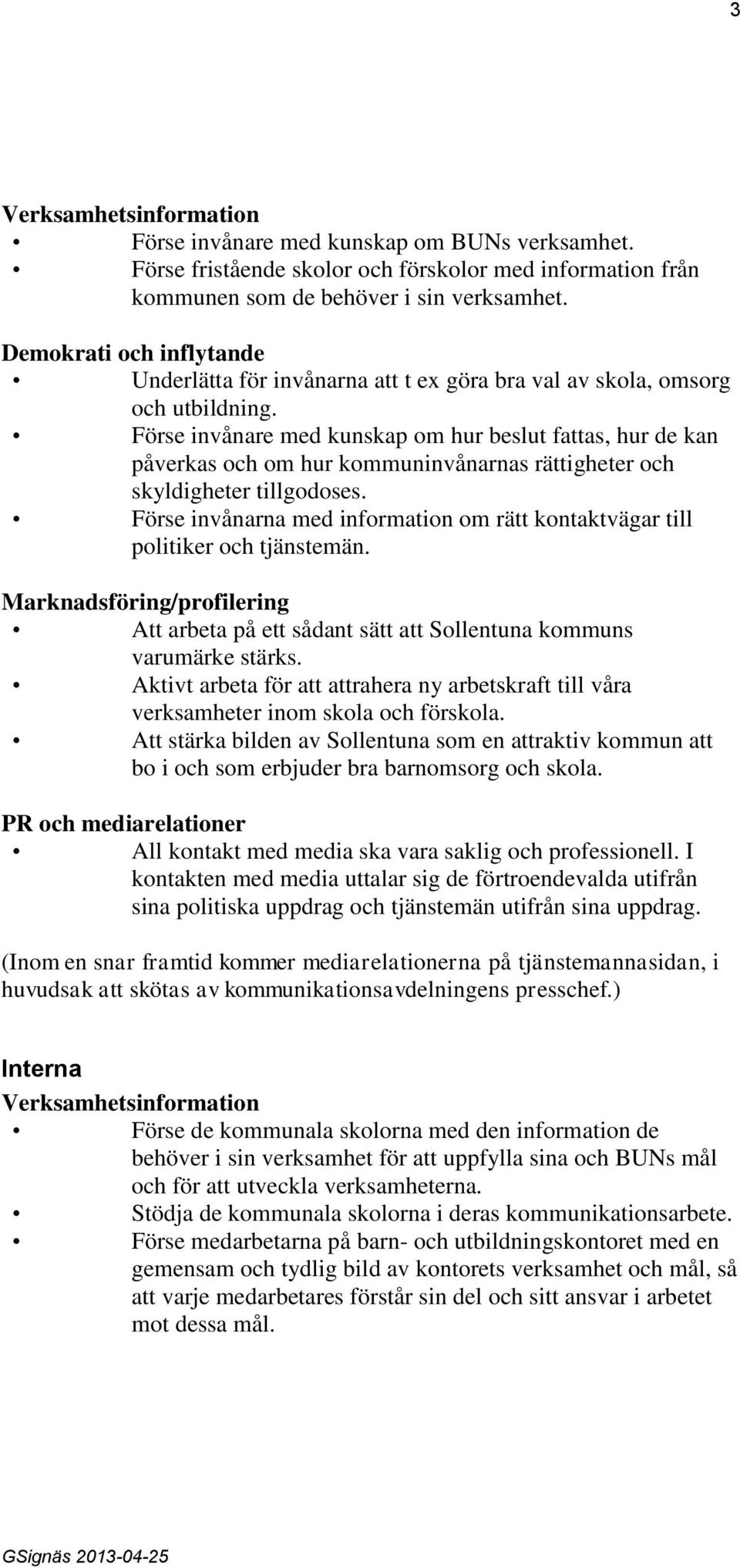 Förse invånare med kunskap om hur beslut fattas, hur de kan påverkas och om hur kommuninvånarnas rättigheter och skyldigheter tillgodoses.