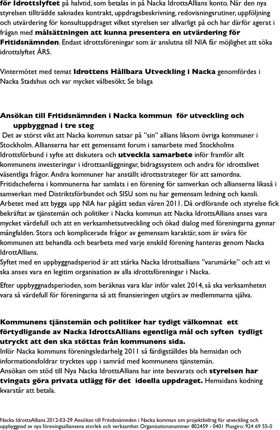 i frågan med målsättningen att kunna presentera en utvärdering för Fritidsnämnden. Endast idrottsföreningar som är anslutna till NIA får möjlighet att söka idrottslyftet ÅR5.