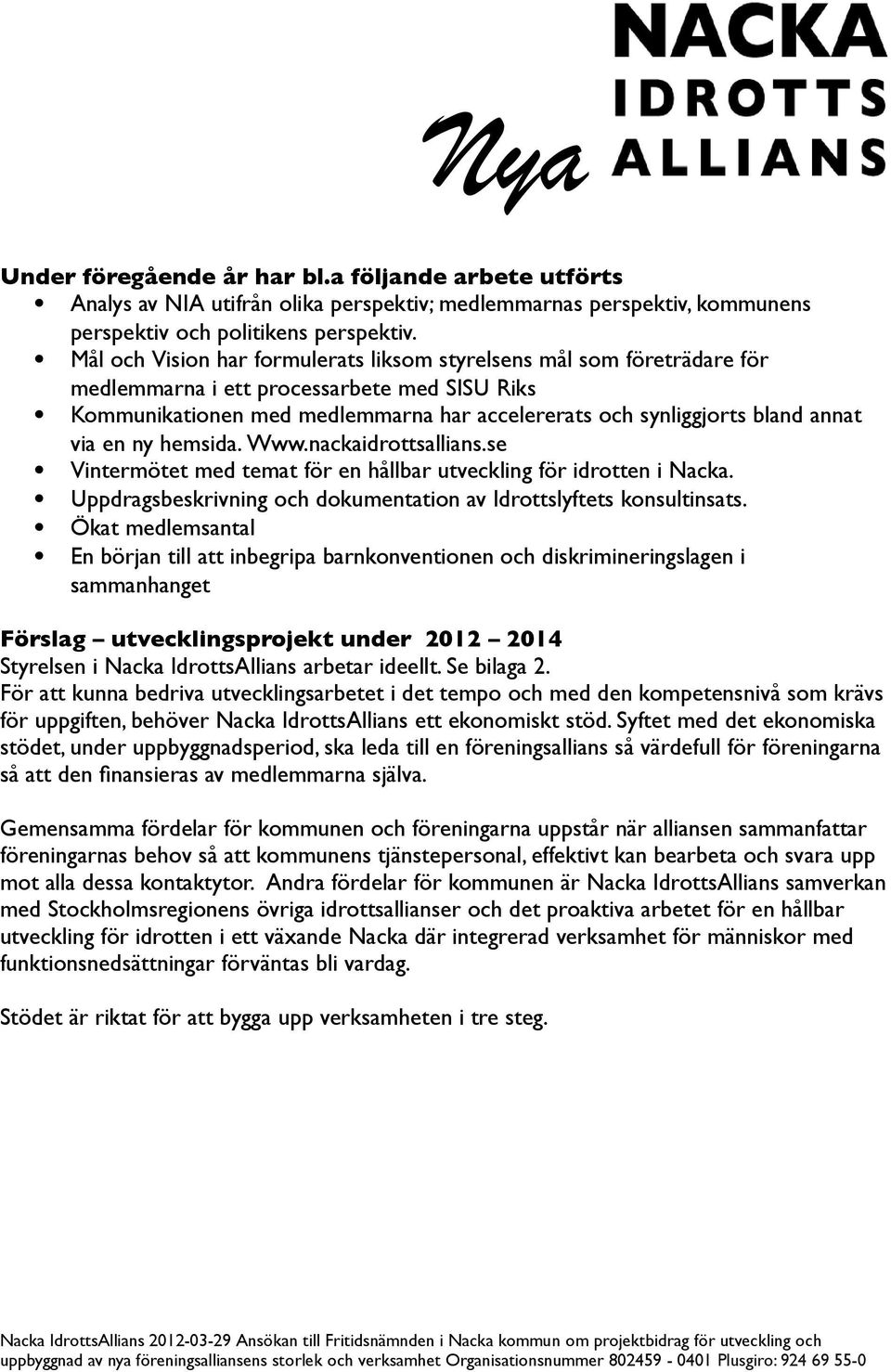 via en ny hemsida. Www.nackaidrottsallians.se Vintermötet med temat för en hållbar utveckling för idrotten i Nacka. Uppdragsbeskrivning och dokumentation av Idrottslyftets konsultinsats.