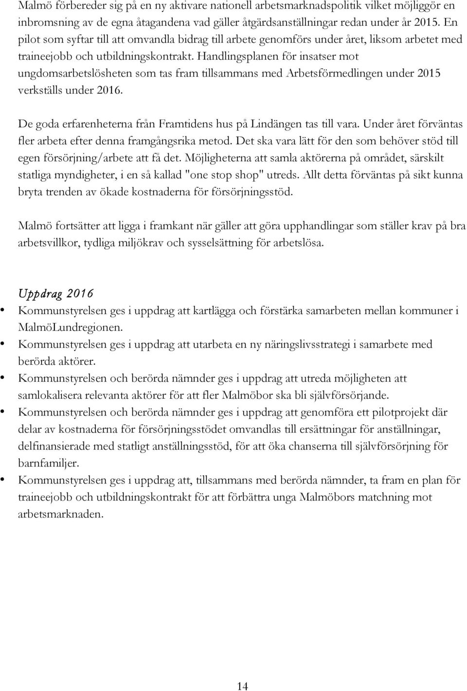 Handlingsplanen för insatser mot ungdomsarbetslösheten som tas fram tillsammans med Arbetsförmedlingen under 2015 verkställs under 2016.