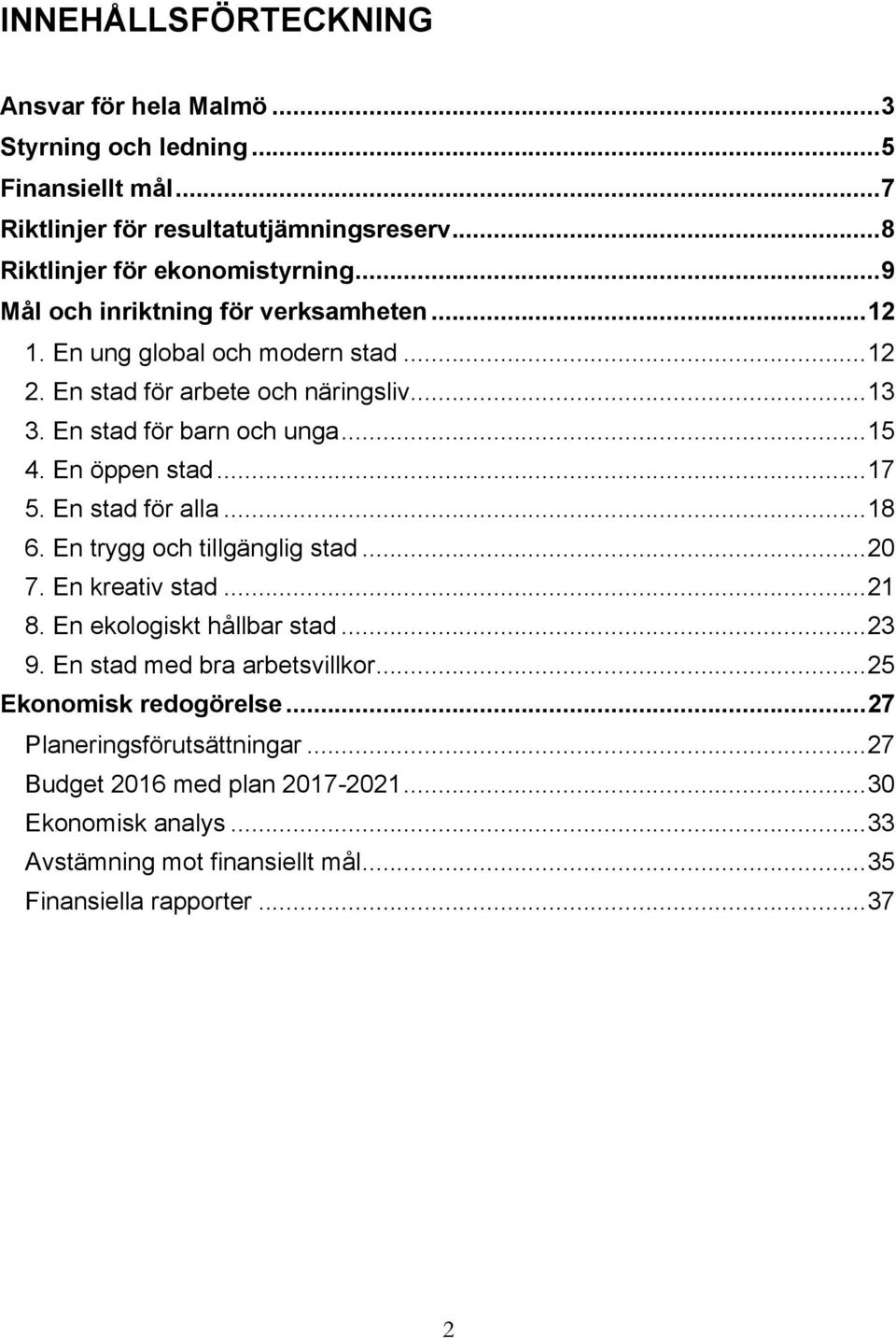 En öppen stad... 17 5. En stad för alla... 18 6. En trygg och tillgänglig stad... 20 7. En kreativ stad... 21 8. En ekologiskt hållbar stad... 23 9.