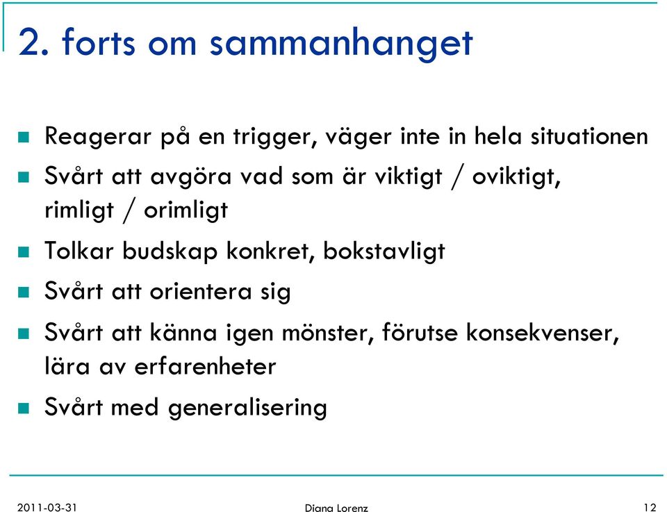 konkret, bokstavligt n Svårt att orientera sig n Svårt att känna igen mönster,