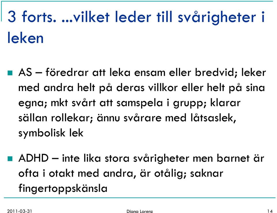andra helt på deras villkor eller helt på sina egna; mkt svårt att samspela i grupp; klarar