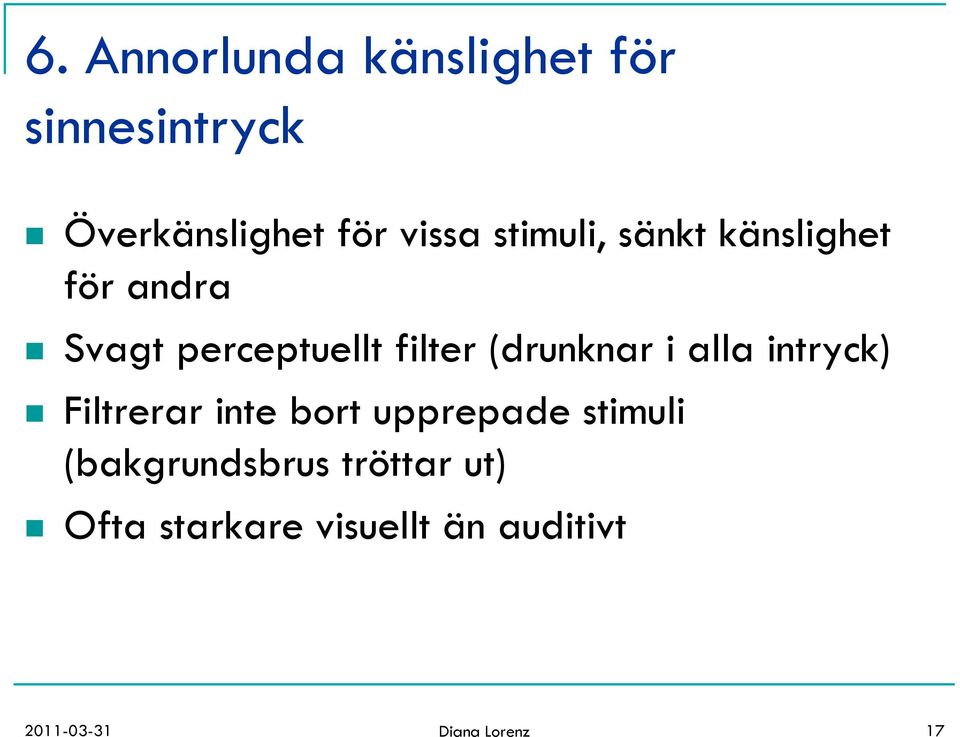 (drunknar i alla intryck) n Filtrerar inte bort upprepade stimuli