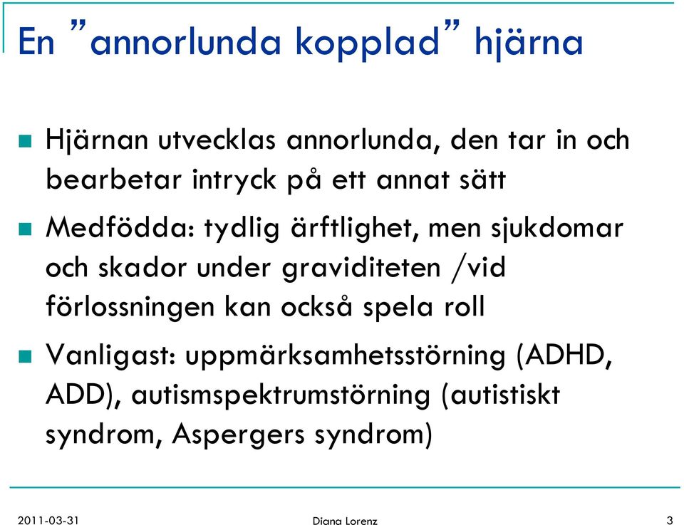 graviditeten /vid förlossningen kan också spela roll n Vanligast: uppmärksamhetsstörning