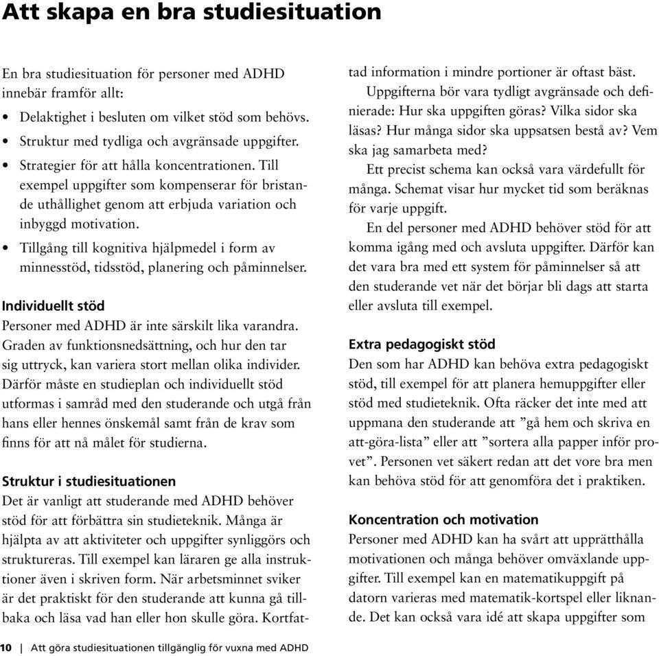 Tillgång till kognitiva hjälpmedel i form av minnes stöd, tidsstöd, planering och påminnelser. Individuellt stöd Personer med ADHD är inte särskilt lika varandra.